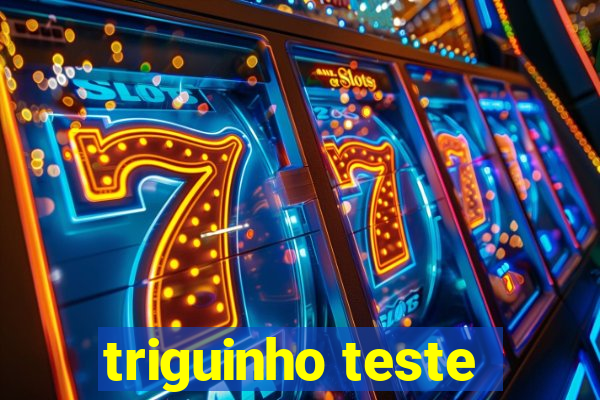 triguinho teste